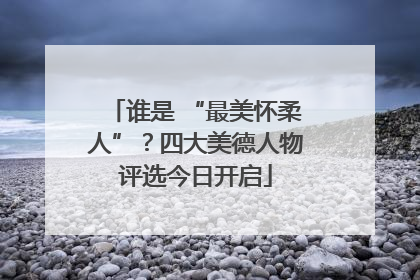 谁是 “最美怀柔人”？四大美德人物评选今日开启