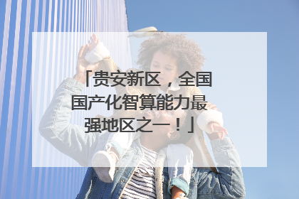 贵安新区，全国国产化智算能力最强地区之一！