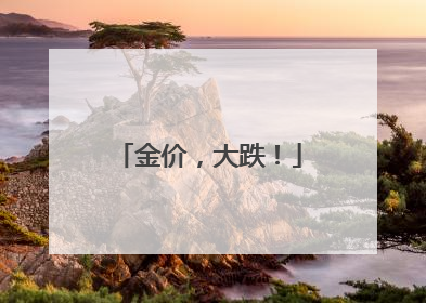 金价，大跌！