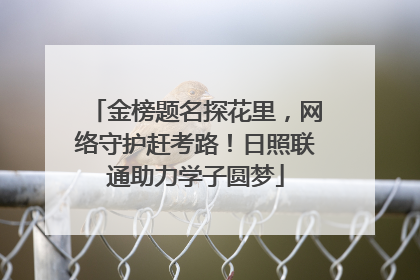 金榜题名探花里，网络守护赶考路！日照联通助力学子圆梦