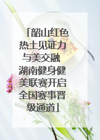 韶山红色热土见证力与美交融 湖南健身健美联赛开启全国赛事晋级通道