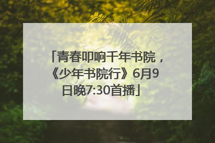 青春叩响千年书院，《少年书院行》6月9日晚7:30首播