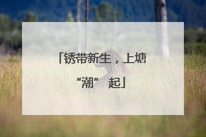 锈带新生，上塘 “潮” 起