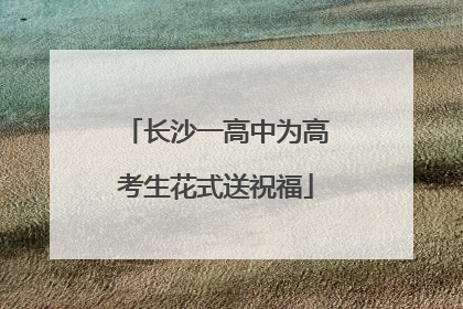 长沙一高中为高考生花式送祝福