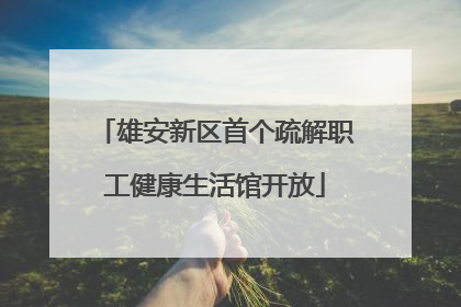 雄安新区首个疏解职工健康生活馆开放
