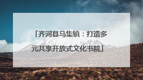 齐河县马集镇：打造多元共享开放式文化书院