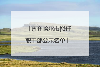 齐齐哈尔市拟任职干部公示名单