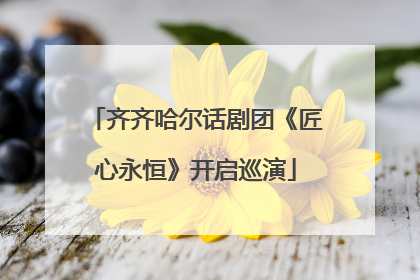 齐齐哈尔话剧团《匠心永恒》开启巡演
