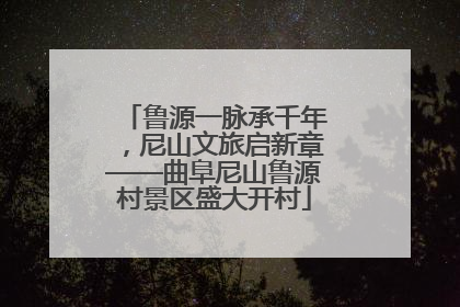 鲁源一脉承千年，尼山文旅启新章——曲阜尼山鲁源村景区盛大开村
