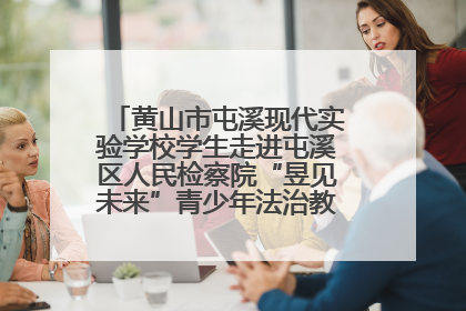 黄山市屯溪现代实验学校学生走进屯溪区人民检察院“昱见未来”青少年法治教育宣传基地