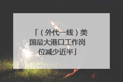 （外代一线）美国最大港口工作岗位减少近半