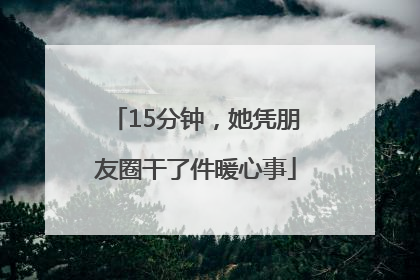 15分钟，她凭朋友圈干了件暖心事