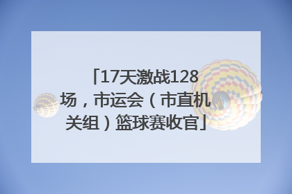 17天激战128场，市运会（市直机关组）篮球赛收官