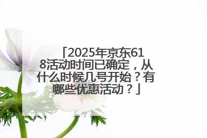 2025年京东618活动时间已确定，从什么时候几号开始？有哪些优惠活动？