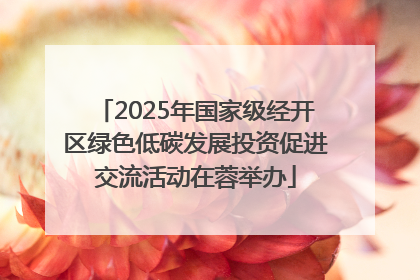 2025年国家级经开区绿色低碳发展投资促进交流活动在蓉举办