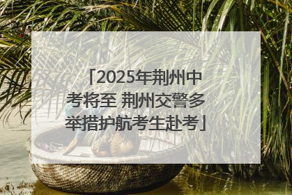 2025年荆州中考将至 荆州交警多举措护航考生赴考