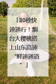 30秒快速通行！烟台大樱桃搭上山东高速“鲜速通道”