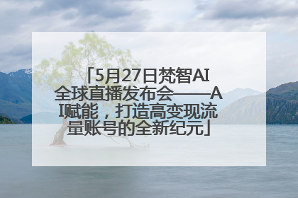 5月27日梵智AI全球直播发布会——AI赋能，打造高变现流量账号的全新纪元