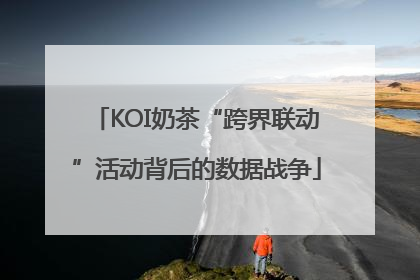 KOI奶茶“跨界联动”活动背后的数据战争
